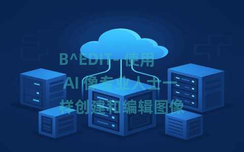 B^EDIT- 使用 AI 像专业人士一样创建和编辑图像 B^EDIT- 使用 AI 像专业人士一样创建和编辑图像